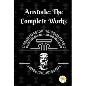 Aristotle: The Complete Works -- Aristotle